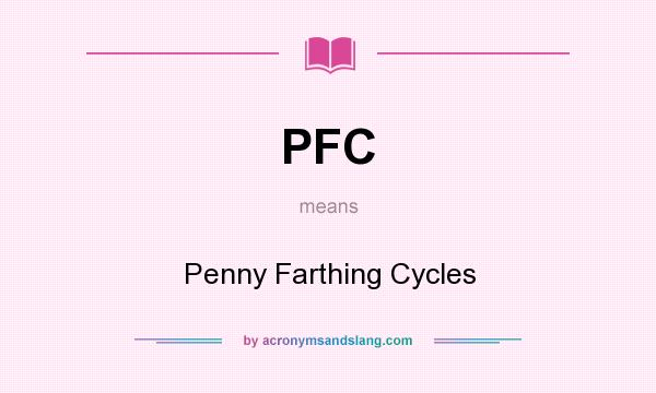 What does PFC mean? It stands for Penny Farthing Cycles