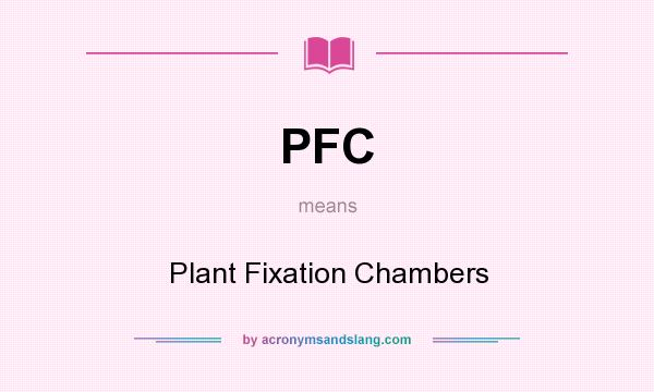 What does PFC mean? It stands for Plant Fixation Chambers