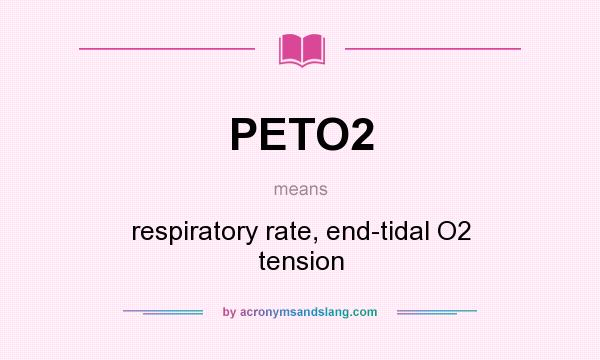 What does PETO2 mean? It stands for respiratory rate, end-tidal O2 tension