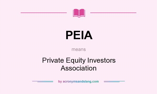 What does PEIA mean? It stands for Private Equity Investors Association