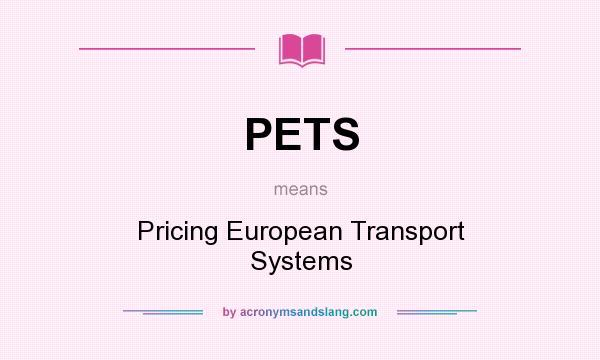 What does PETS mean? It stands for Pricing European Transport Systems