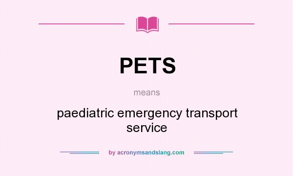 What does PETS mean? It stands for paediatric emergency transport service