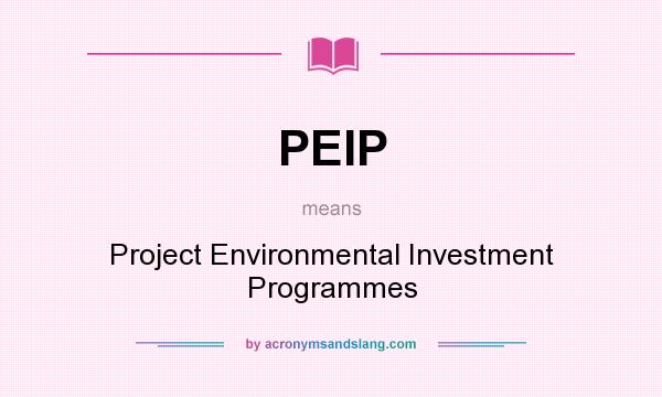 What does PEIP mean? It stands for Project Environmental Investment Programmes