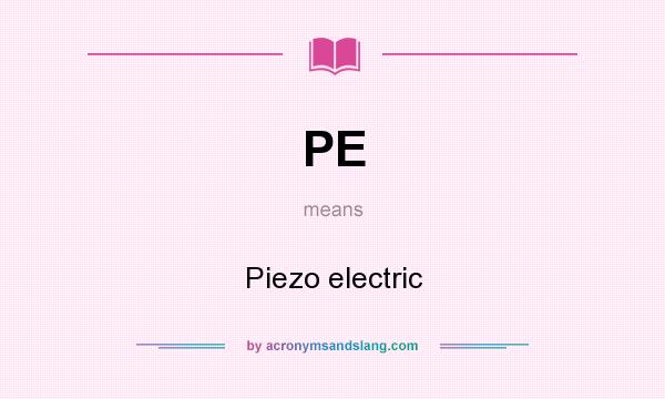What does PE mean? It stands for Piezo electric