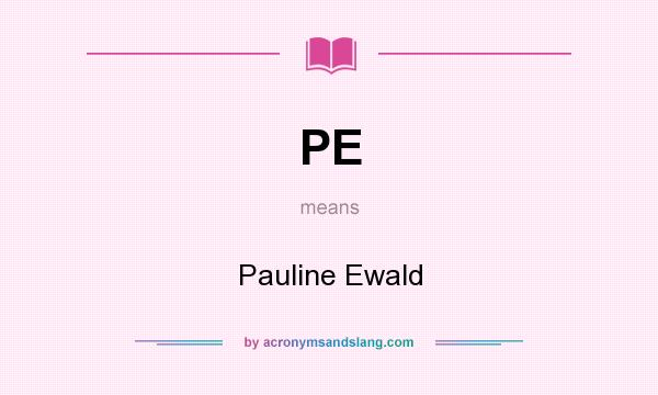 What does PE mean? It stands for Pauline Ewald