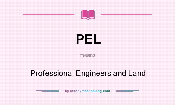 What does PEL mean? It stands for Professional Engineers and Land