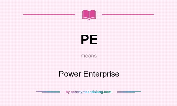 What does PE mean? It stands for Power Enterprise