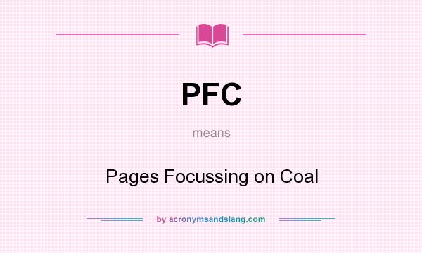 What does PFC mean? It stands for Pages Focussing on Coal