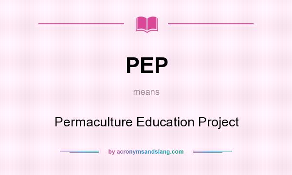What does PEP mean? It stands for Permaculture Education Project