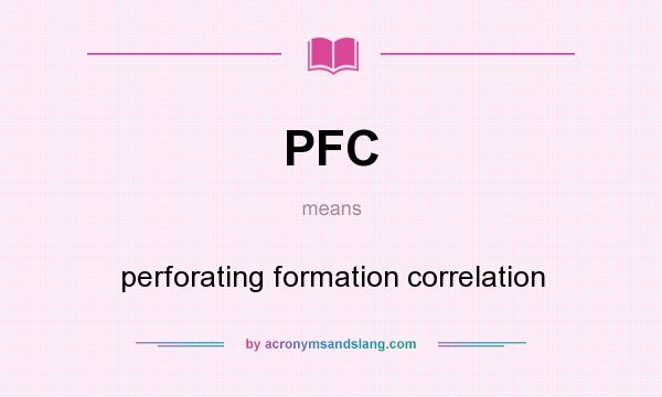 What does PFC mean? It stands for perforating formation correlation