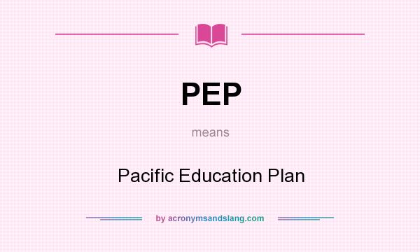 What does PEP mean? It stands for Pacific Education Plan