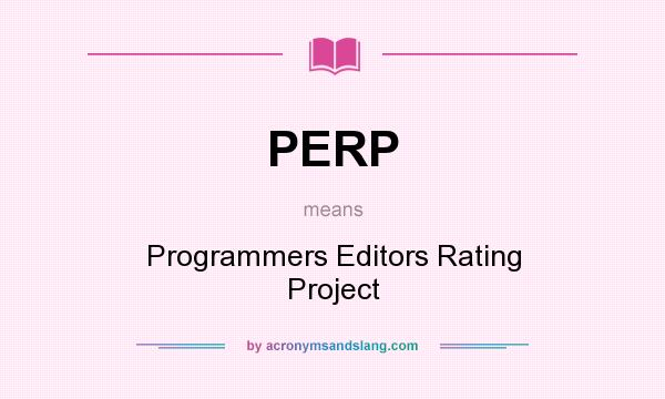 What does PERP mean? It stands for Programmers Editors Rating Project