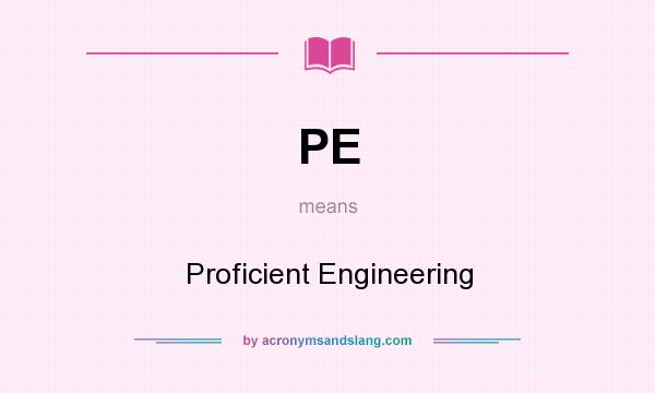What does PE mean? It stands for Proficient Engineering