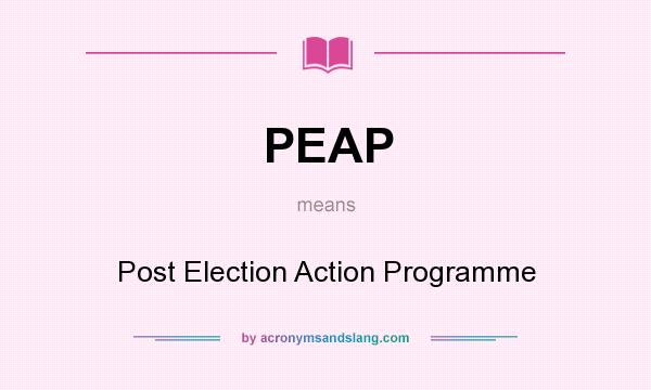What does PEAP mean? It stands for Post Election Action Programme