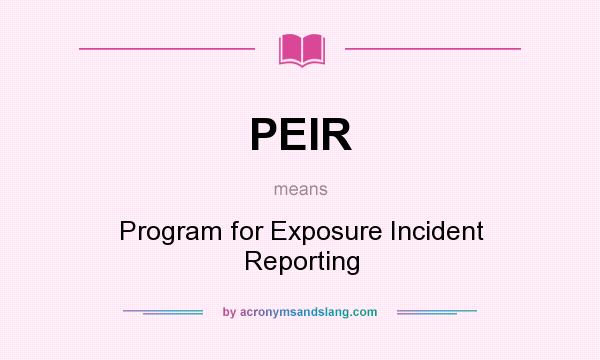 What does PEIR mean? It stands for Program for Exposure Incident Reporting