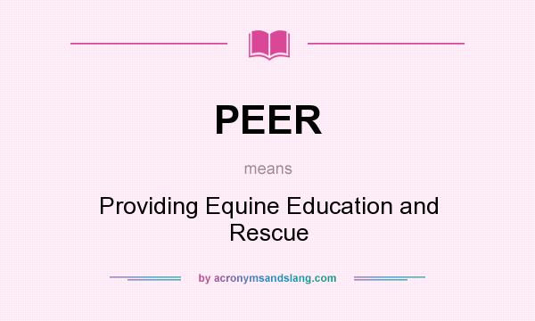What does PEER mean? It stands for Providing Equine Education and Rescue