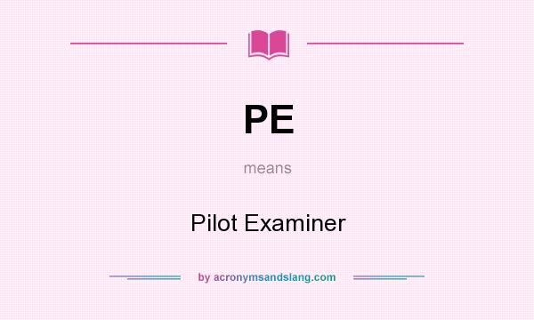 What does PE mean? It stands for Pilot Examiner