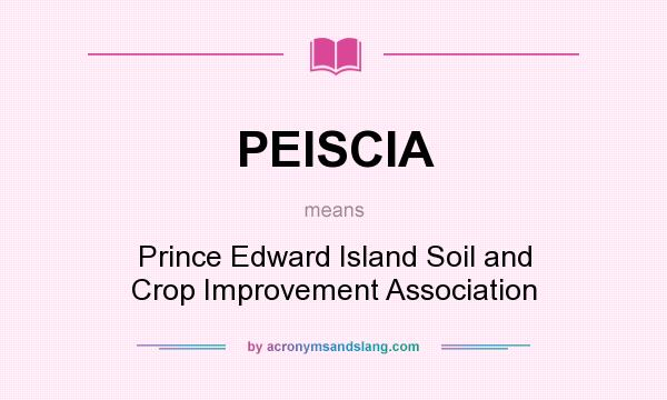 What does PEISCIA mean? It stands for Prince Edward Island Soil and Crop Improvement Association