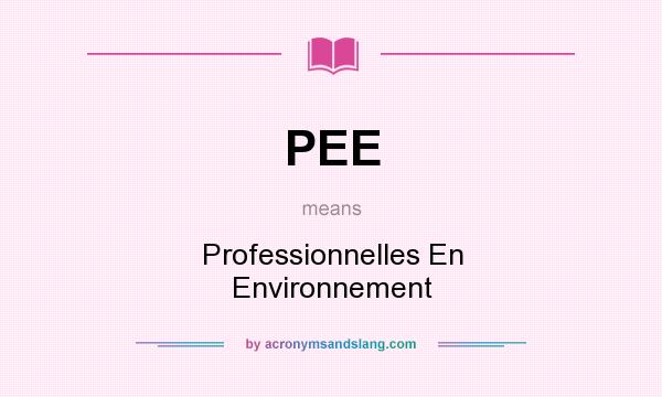 What does PEE mean? It stands for Professionnelles En Environnement