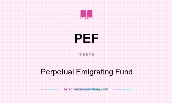 What does PEF mean? It stands for Perpetual Emigrating Fund