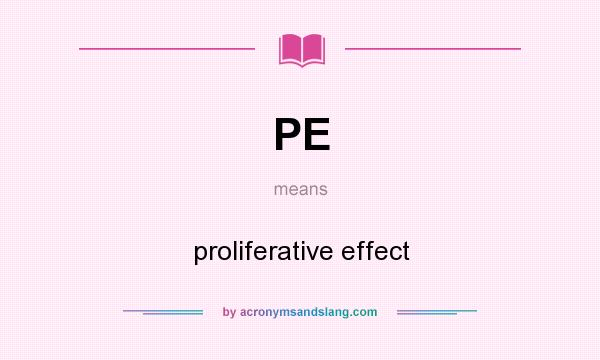 What does PE mean? It stands for proliferative effect