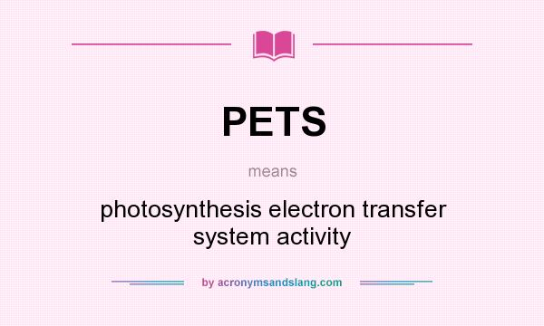 What does PETS mean? It stands for photosynthesis electron transfer system activity