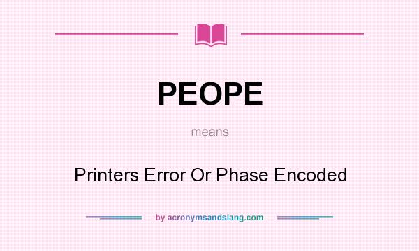 What does PEOPE mean? It stands for Printers Error Or Phase Encoded