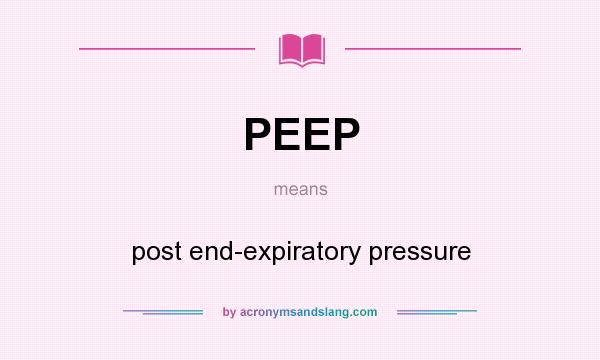 What does PEEP mean? It stands for post end-expiratory pressure