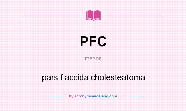 What does PFC mean? It stands for pars flaccida cholesteatoma