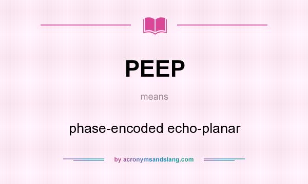 What does PEEP mean? It stands for phase-encoded echo-planar