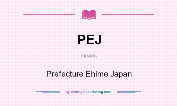 What does PEJ mean? It stands for Prefecture Ehime Japan