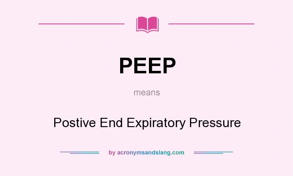 What does PEEP mean? It stands for Postive End Expiratory Pressure