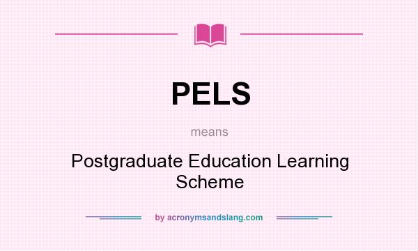 What does PELS mean? It stands for Postgraduate Education Learning Scheme