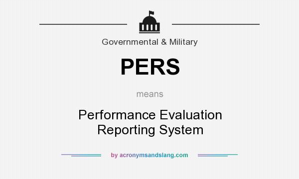 What does PERS mean? It stands for Performance Evaluation Reporting System