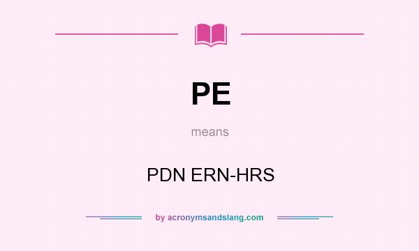 What does PE mean? It stands for PDN ERN-HRS