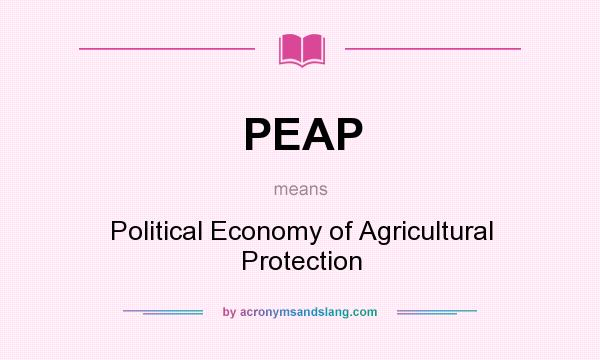 What does PEAP mean? It stands for Political Economy of Agricultural Protection