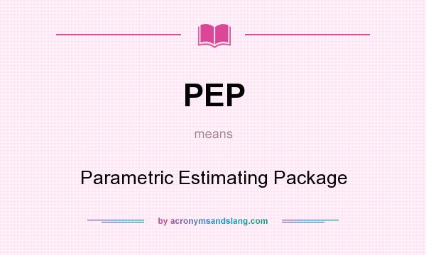 What does PEP mean? It stands for Parametric Estimating Package