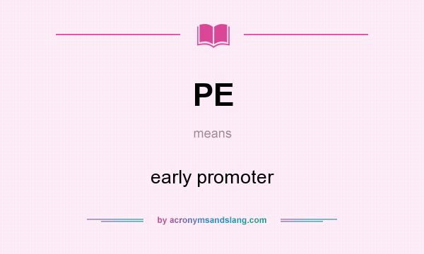 What does PE mean? It stands for early promoter
