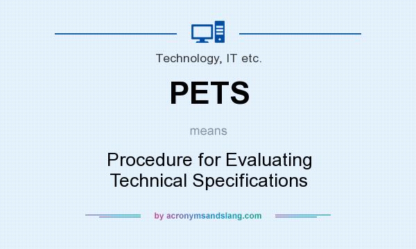 What does PETS mean? It stands for Procedure for Evaluating Technical Specifications