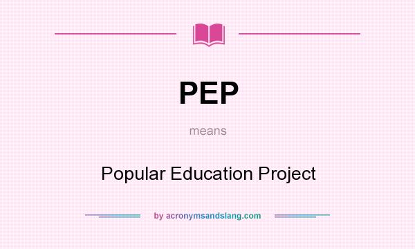 What does PEP mean? It stands for Popular Education Project