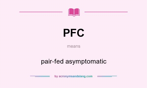 What does PFC mean? It stands for pair-fed asymptomatic