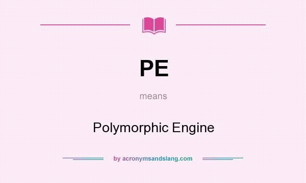 What does PE mean? It stands for Polymorphic Engine