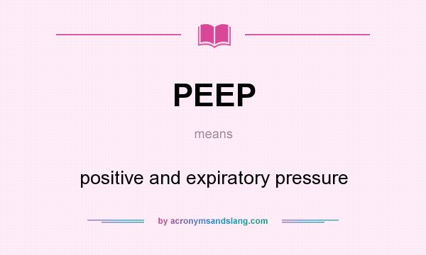 What does PEEP mean? It stands for positive and expiratory pressure