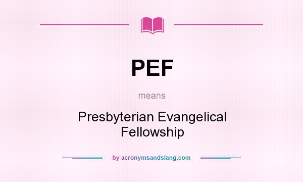 What does PEF mean? It stands for Presbyterian Evangelical Fellowship