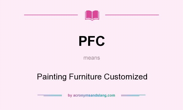 What does PFC mean? It stands for Painting Furniture Customized