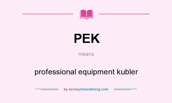 What does PEK mean? It stands for professional equipment kubler