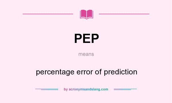 What does PEP mean? It stands for percentage error of prediction