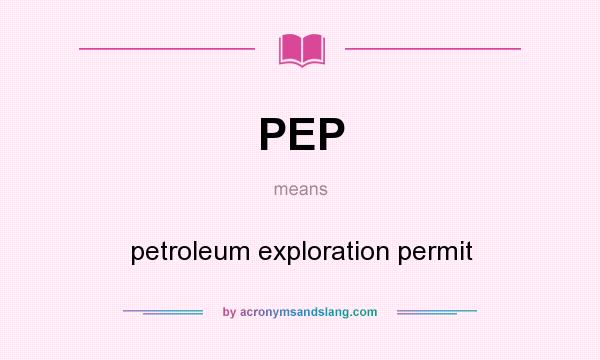 What does PEP mean? It stands for petroleum exploration permit