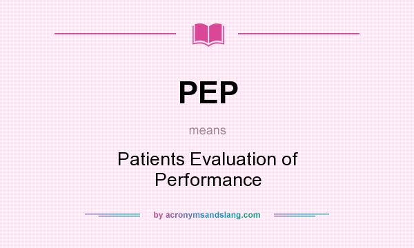 What does PEP mean? It stands for Patients Evaluation of Performance