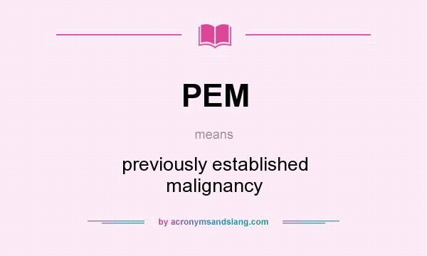 What does PEM mean? It stands for previously established malignancy